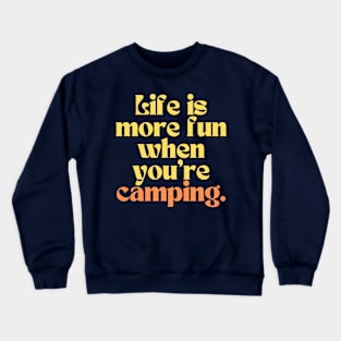 life is more fun when you are camping Crewneck Sweatshirt